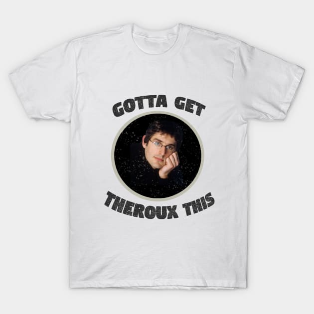 'Gotta Get Theroux This' Louis Theroux Print T-Shirt by siankjellberg